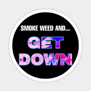 Smoke Weed and Get Down (WHT txt) Magnet